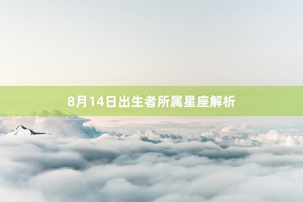 8月14日出生者所属星座解析